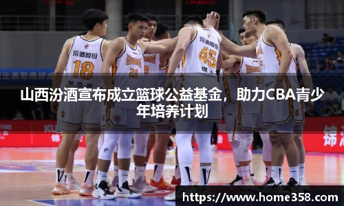 山西汾酒宣布成立篮球公益基金，助力CBA青少年培养计划