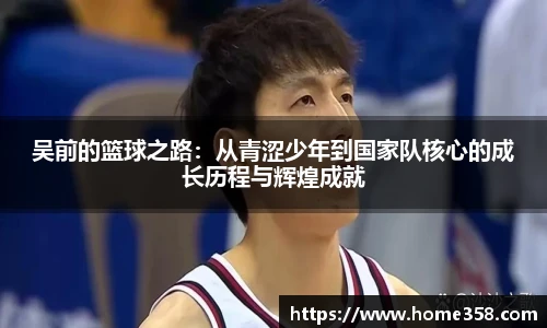吴前的篮球之路：从青涩少年到国家队核心的成长历程与辉煌成就