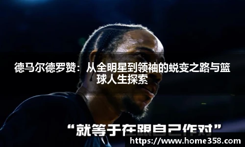 德马尔德罗赞：从全明星到领袖的蜕变之路与篮球人生探索